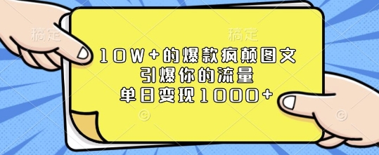 10W+的爆款疯颠图文，引爆你的流量，单日变现1k【揭秘】-靠创业轻松赚钱？[小白网创驿站] 整合稀缺资源，带你实现财富梦小白网创驿站