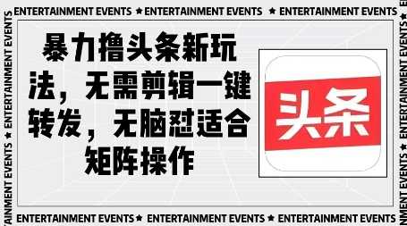 暴力撸头条最新玩法，无需剪辑一键转发-靠创业轻松赚钱？[小白网创驿站] 整合稀缺资源，带你实现财富梦小白网创驿站