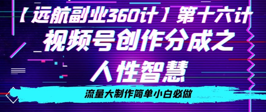 价值980的视频号创作分成之人性智慧，流量大制作简单小白必做【揭秘】-靠创业轻松赚钱？[小白网创驿站] 整合稀缺资源，带你实现财富梦小白网创驿站