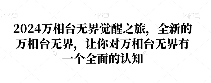 2024万相台无界觉醒之旅，全新的万相台无界，让你对万相台无界有一个全面的认知-靠创业轻松赚钱？[小白网创驿站] 整合稀缺资源，带你实现财富梦小白网创驿站