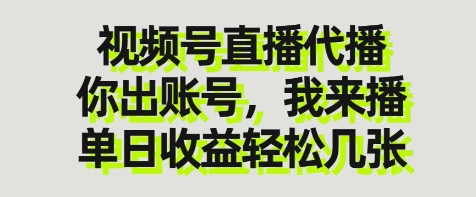 视频号直播代播，你出账号我来播，单日收益轻松几张【揭秘】-靠创业轻松赚钱？[小白网创驿站] 整合稀缺资源，带你实现财富梦小白网创驿站