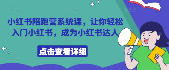 小红书陪跑营系统课，让你轻松入门小红书，成为小红书达人-靠创业轻松赚钱？[小白网创驿站] 整合稀缺资源，带你实现财富梦小白网创驿站