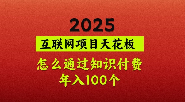 2025项目天花板，普通怎么通过知识付费翻身，年入百个【揭秘】-靠创业轻松赚钱？[小白网创驿站] 整合稀缺资源，带你实现财富梦小白网创驿站