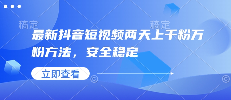 最新抖音短视频两天上千粉万粉方法，安全稳定-靠创业轻松赚钱？[小白网创驿站] 整合稀缺资源，带你实现财富梦小白网创驿站