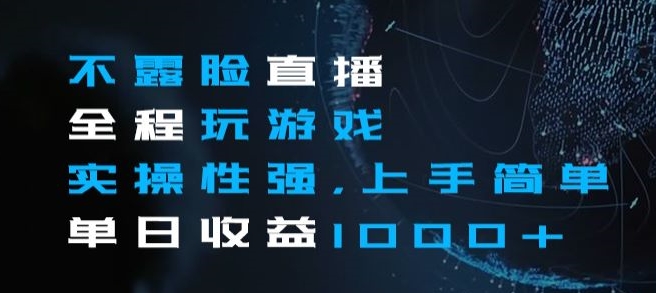 不露脸直播全程玩游戏，实操性强，上手简单，单日收益1000+【揭秘】-靠创业轻松赚钱？[小白网创驿站] 整合稀缺资源，带你实现财富梦小白网创驿站