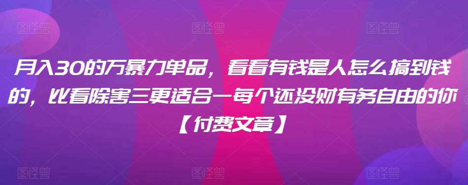 ​月入30‮的万‬暴力单品，​‮看看‬有钱‮是人‬怎么搞到钱的，比看除‮害三‬更适合‮一每‬个还没‮财有‬务自由的你【付费文章】-靠创业轻松赚钱？[小白网创驿站] 整合稀缺资源，带你实现财富梦小白网创驿站