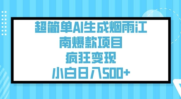 超简单AI生成烟雨江南爆款项目，疯狂变现，小白日入5张-靠创业轻松赚钱？[小白网创驿站] 整合稀缺资源，带你实现财富梦小白网创驿站