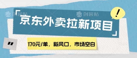 170元/单，新风口，市场空白，京东外卖拉新，赶紧操作-靠创业轻松赚钱？[小白网创驿站] 整合稀缺资源，带你实现财富梦小白网创驿站