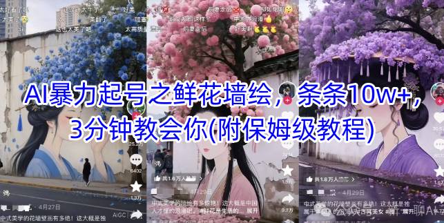 AI暴力起号之鲜花墙绘，条条10w+，3分钟教会你(附保姆级教程)-靠创业轻松赚钱？[小白网创驿站] 整合稀缺资源，带你实现财富梦小白网创驿站