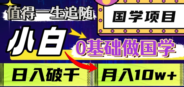 值得一生追随的国学项目，长期饭票，小白也可0基础做国学，日入3000，月入10W+【揭秘】-靠创业轻松赚钱？[小白网创驿站] 整合稀缺资源，带你实现财富梦小白网创驿站