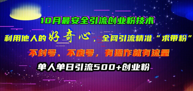 10月最安全引流创业粉技术，利用他人的好奇心全网引流精准“求带粉”不封号、不废号【揭秘】-靠创业轻松赚钱？[小白网创驿站] 整合稀缺资源，带你实现财富梦小白网创驿站