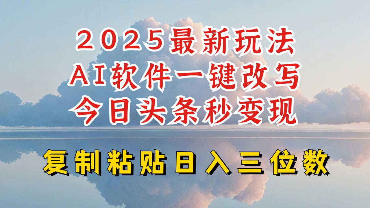 今日头条2025最新升级玩法，AI软件一键写文，轻松日入三位数纯利，小白也能轻松上手-靠创业轻松赚钱？[小白网创驿站] 整合稀缺资源，带你实现财富梦小白网创驿站