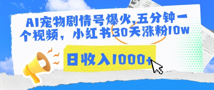 AI宠物剧情号爆火，五分钟一个视频，小红书30天涨粉10w，日收入1000+【揭秘】-靠创业轻松赚钱？[小白网创驿站] 整合稀缺资源，带你实现财富梦小白网创驿站