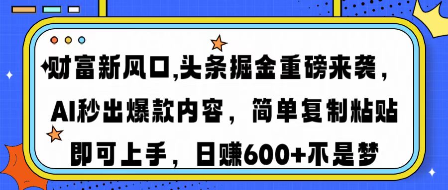 （14434期）财富新风口,头条掘金重磅来袭AI秒出爆款内容简单复制粘贴即可上手，日…-靠创业轻松赚钱？[小白网创驿站] 整合稀缺资源，带你实现财富梦小白网创驿站