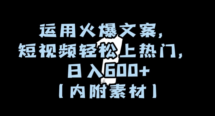 运用火爆文案，短视频轻松上热门，日入600+（内附素材）【揭秘】-靠创业轻松赚钱？[小白网创驿站] 整合稀缺资源，带你实现财富梦小白网创驿站