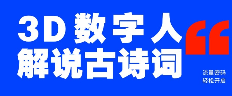 蓝海爆款！仅用一个AI工具，制作3D数字人解说古诗词，开启流量密码-靠创业轻松赚钱？[小白网创驿站] 整合稀缺资源，带你实现财富梦小白网创驿站
