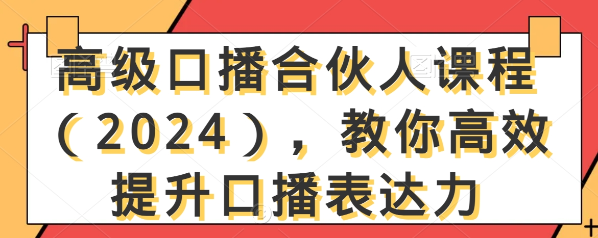 高级口播合伙人课程（2024），教你高效提升口播表达力-靠创业轻松赚钱？[小白网创驿站] 整合稀缺资源，带你实现财富梦小白网创驿站