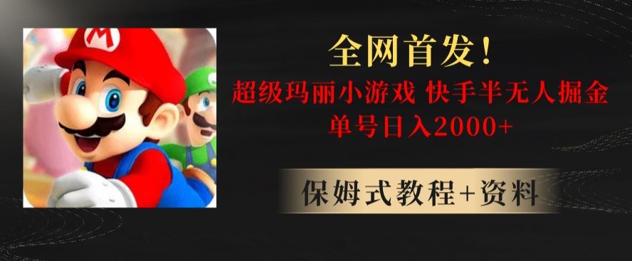 全网首发！快手半无人掘金，超级玛丽怀旧小游戏.单号轻松日入2000+【揭秘】-靠创业轻松赚钱？[小白网创驿站] 整合稀缺资源，带你实现财富梦小白网创驿站