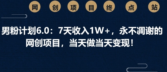 男粉计划6.0：7天收入1W+，永不凋谢的网创项目，当天做当天变现-靠创业轻松赚钱？[小白网创驿站] 整合稀缺资源，带你实现财富梦小白网创驿站