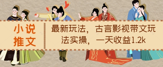 小说推文最新玩法，古言影视带文玩法实操，一天收益1.2k-靠创业轻松赚钱？[小白网创驿站] 整合稀缺资源，带你实现财富梦小白网创驿站