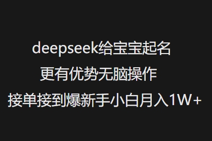 deepseek给宝宝起名更有优势无脑操作接单接到爆新手小白月入1W+-靠创业轻松赚钱？[小白网创驿站] 整合稀缺资源，带你实现财富梦小白网创驿站