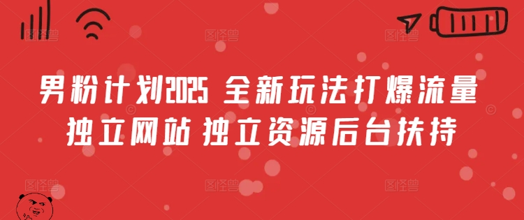 男粉计划2025  全新玩法打爆流量 独立网站 独立资源后台扶持【揭秘】-靠创业轻松赚钱？[小白网创驿站] 整合稀缺资源，带你实现财富梦小白网创驿站