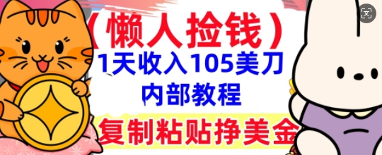 复制粘贴挣美刀，1天收入105刀，小白专属，0门槛， 懒人捡钱，被动收入-靠创业轻松赚钱？[小白网创驿站] 整合稀缺资源，带你实现财富梦小白网创驿站