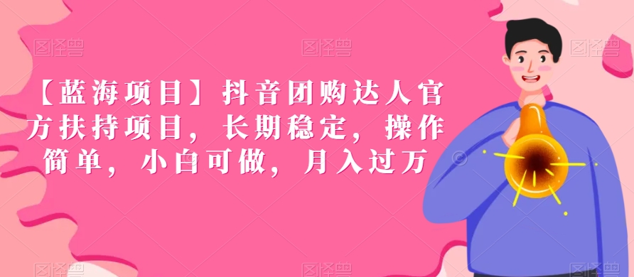 【蓝海项目】抖音团购达人官方扶持项目，长期稳定，操作简单，小白可做，月入过万【揭秘】-靠创业轻松赚钱？[小白网创驿站] 整合稀缺资源，带你实现财富梦小白网创驿站