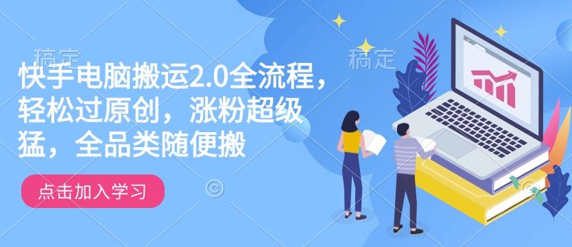 快手电脑搬运2.0全流程，轻松过原创，涨粉超级猛，全品类随便搬-靠创业轻松赚钱？[小白网创驿站] 整合稀缺资源，带你实现财富梦小白网创驿站