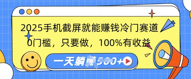 2025手机截屏就能挣钱冷门赛道，0门槛，只要做，100%有收益，一天收益多张-靠创业轻松赚钱？[小白网创驿站] 整合稀缺资源，带你实现财富梦小白网创驿站