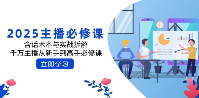 （14498期）2025主播必修课：含话术本与实战拆解，千万主播从新手到高手必修课-靠创业轻松赚钱？[小白网创驿站] 整合稀缺资源，带你实现财富梦小白网创驿站