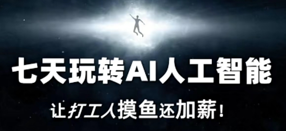 七天玩转AI人工智能，让打工人摸鱼还加薪！-靠创业轻松赚钱？[小白网创驿站] 整合稀缺资源，带你实现财富梦小白网创驿站
