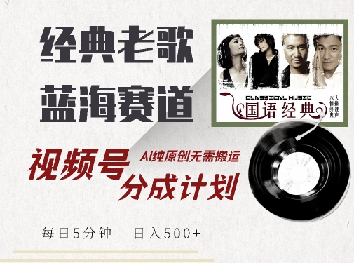 最新经典老歌赛道，视频号分成计划收益拿到手软，AI纯原创，无需搬运每天5分钟，日入500+-靠创业轻松赚钱？[小白网创驿站] 整合稀缺资源，带你实现财富梦小白网创驿站