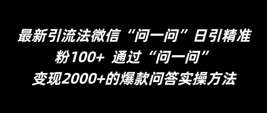 最新引流法微信“问一问”日引精准粉100+  通过“问一问”【揭秘】-靠创业轻松赚钱？[小白网创驿站] 整合稀缺资源，带你实现财富梦小白网创驿站