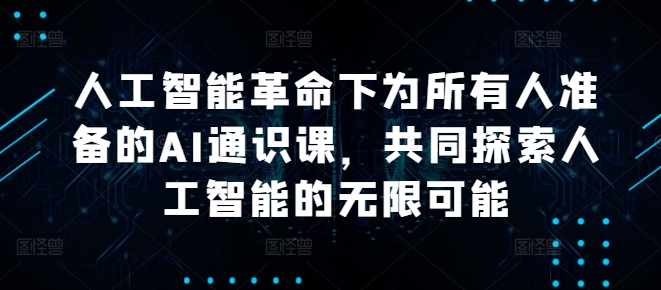 人工智能革命下为所有人准备的AI通识课，共同探索人工智能的无限可能-靠创业轻松赚钱？[小白网创驿站] 整合稀缺资源，带你实现财富梦小白网创驿站