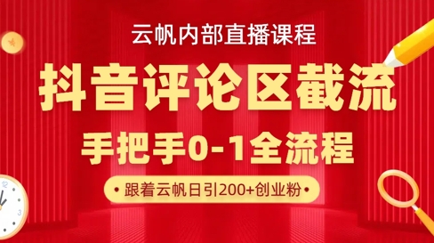 云帆内部直播课·抖音评论区截流流术，精准私信粉丝，单号日引流300+精准创业粉-靠创业轻松赚钱？[小白网创驿站] 整合稀缺资源，带你实现财富梦小白网创驿站
