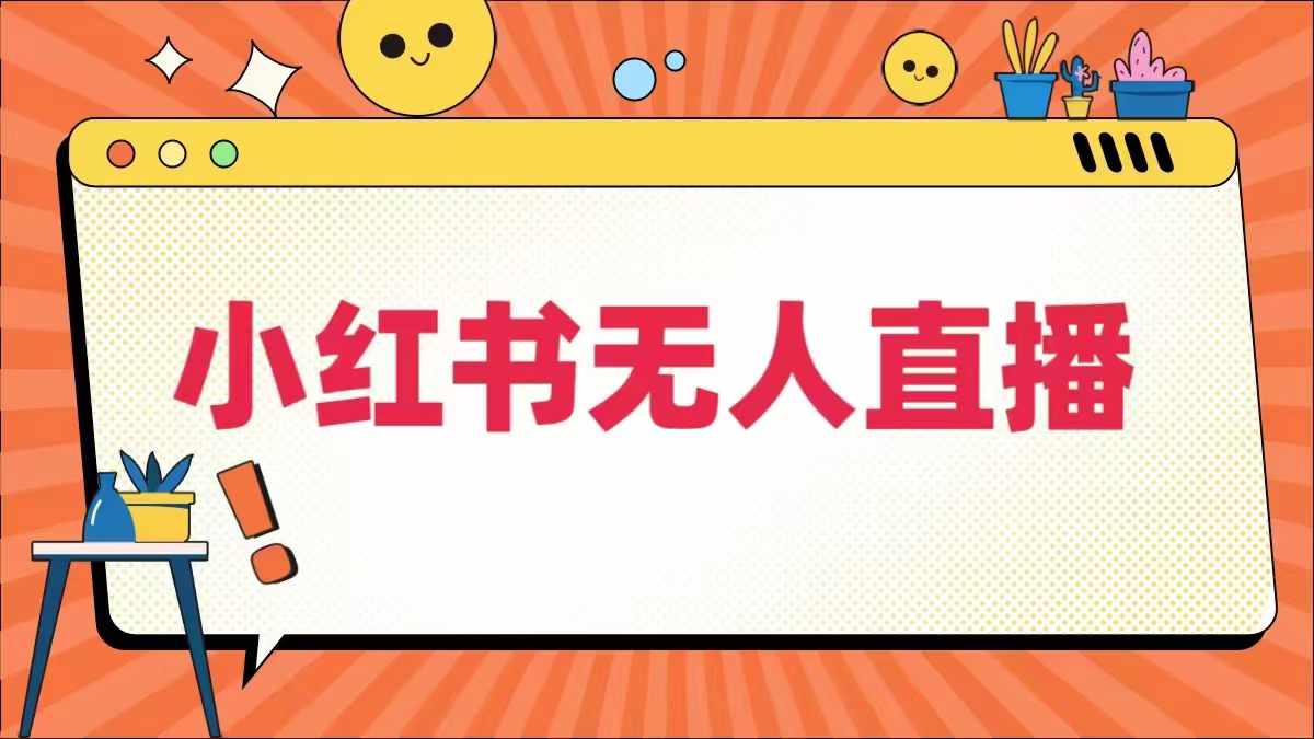 小红书无人直播，​最新小红书无人、半无人、全域电商-靠创业轻松赚钱？[小白网创驿站] 整合稀缺资源，带你实现财富梦小白网创驿站