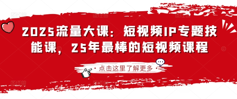 2025流量大课：短视频IP专题技能课，25年最棒的短视频课程-靠创业轻松赚钱？[小白网创驿站] 整合稀缺资源，带你实现财富梦小白网创驿站
