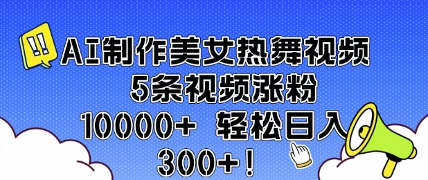 AI制作美女热舞视频 5条视频涨粉10000+ 轻松日入3张-靠创业轻松赚钱？[小白网创驿站] 整合稀缺资源，带你实现财富梦小白网创驿站