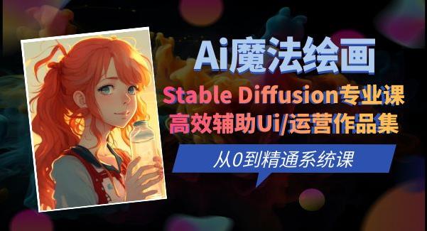 Ai魔法绘画 Stable Diffusion专业课高效辅助Ui/运营作品集0到精通系统课-靠创业轻松赚钱？[小白网创驿站] 整合稀缺资源，带你实现财富梦小白网创驿站