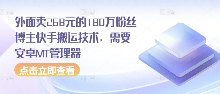 外面卖268元的180万粉丝博主快手搬运技术，需要安卓MT管理器-靠创业轻松赚钱？[小白网创驿站] 整合稀缺资源，带你实现财富梦小白网创驿站