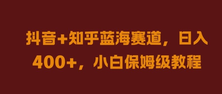 抖音+知乎蓝海赛道，日入几张，小白保姆级教程【揭秘】-靠创业轻松赚钱？[小白网创驿站] 整合稀缺资源，带你实现财富梦小白网创驿站