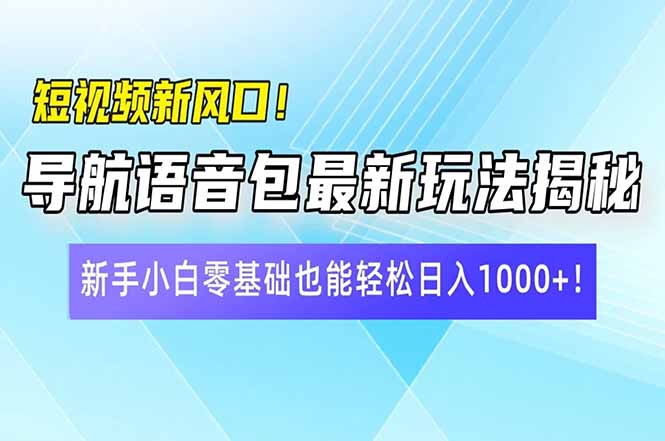 （14492期）短视频新风口！导航语音包最新玩法揭秘，新手小白零基础也能轻松日入10…-靠创业轻松赚钱？[小白网创驿站] 整合稀缺资源，带你实现财富梦小白网创驿站