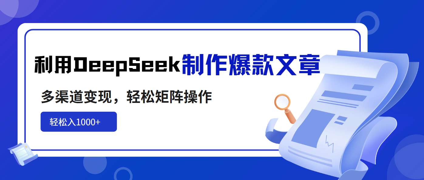 （14595期）利用DeepSeek制作爆款文章，多渠道变现，轻松矩阵操作，轻松日入1000+-靠创业轻松赚钱？[小白网创驿站] 整合稀缺资源，带你实现财富梦小白网创驿站