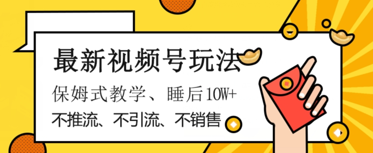 最新视频号玩法，不销售、不引流、不推广，躺着月入1W+，保姆式教学，小白轻松上手【揭秘】-靠创业轻松赚钱？[小白网创驿站] 整合稀缺资源，带你实现财富梦小白网创驿站