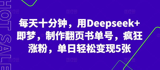 每天十分钟，用Deepseek+即梦，制作翻页书单号，疯狂涨粉，单日轻松变现5张-靠创业轻松赚钱？[小白网创驿站] 整合稀缺资源，带你实现财富梦小白网创驿站