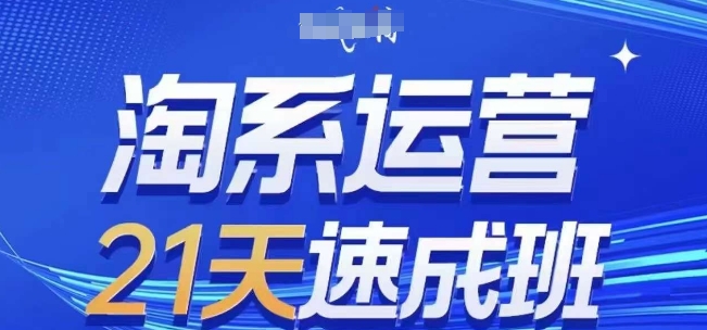 淘系运营21天速成班(更新25年2月)，0基础轻松搞定淘系运营，不做假把式-靠创业轻松赚钱？[小白网创驿站] 整合稀缺资源，带你实现财富梦小白网创驿站