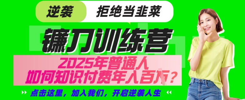 【网创项目终点站-镰刀训练营超级IP合伙人】25年普通人如何通过“知识付费”年入百个-仅此一版【揭秘】-靠创业轻松赚钱？[小白网创驿站] 整合稀缺资源，带你实现财富梦小白网创驿站