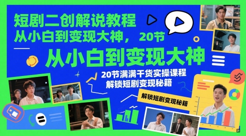 短剧二创解说教程，从小白到变现大神，20节满满干货实操课程，解锁短剧变现秘籍-靠创业轻松赚钱？[小白网创驿站] 整合稀缺资源，带你实现财富梦小白网创驿站