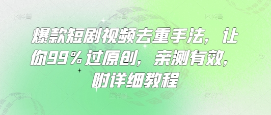 爆款短剧视频去重手法，让你99%过原创，亲测有效，附详细教程-靠创业轻松赚钱？[小白网创驿站] 整合稀缺资源，带你实现财富梦小白网创驿站